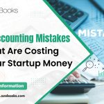 5 Accounting Mistakes That Are Costing Your Startup Money